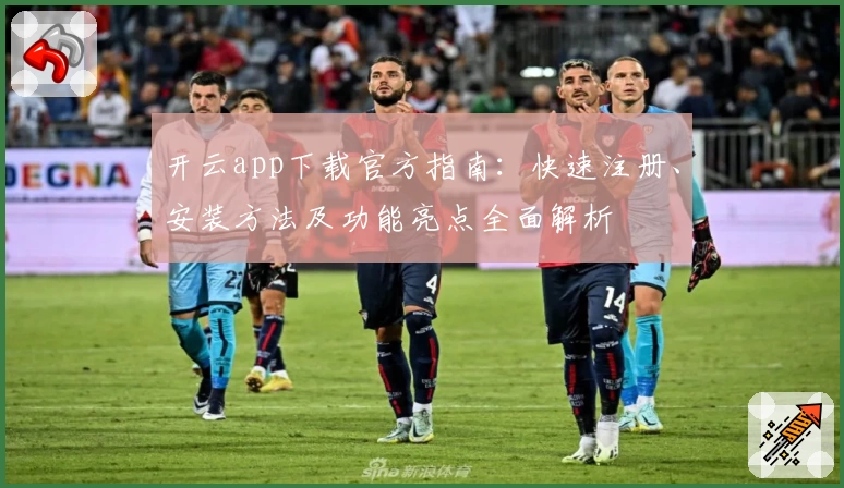 开云app下载官方指南：快速注册、安装方法及功能亮点全面解析