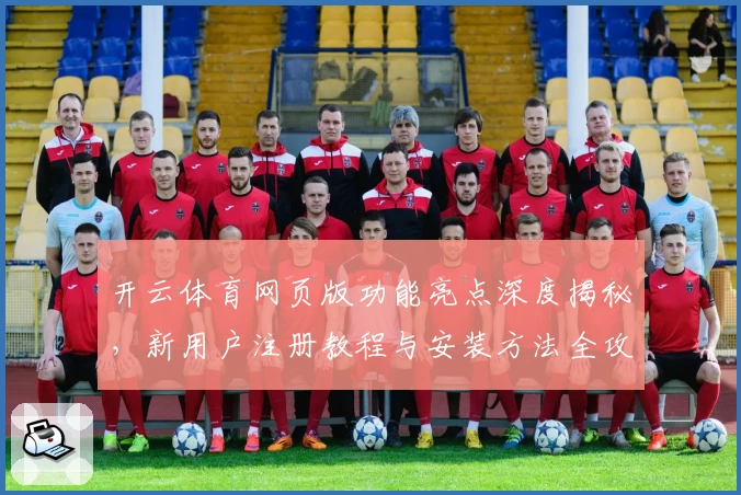 开云体育网页版功能亮点深度揭秘，新用户注册教程与安装方法全攻略