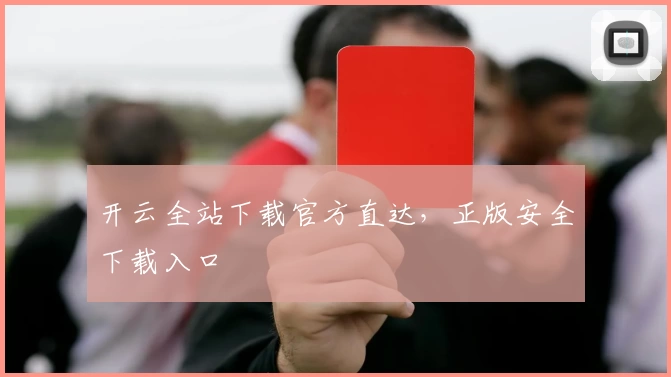 开云全站下载官方直达，正版安全下载入口