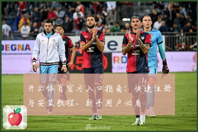 开云体育官方入口指南：快速注册与安装教程，新手用户必看