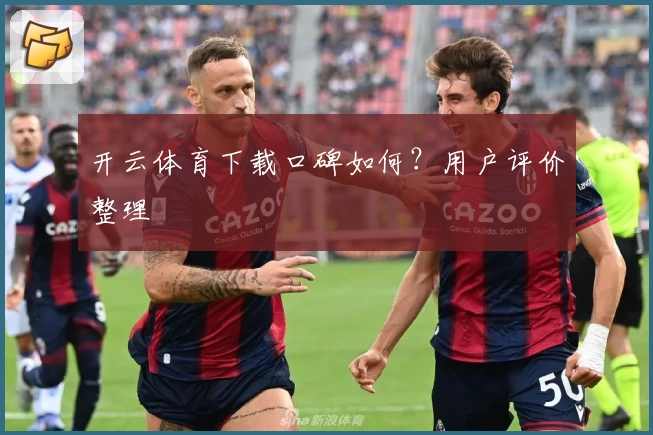 开云体育下载口碑如何？用户评价整理