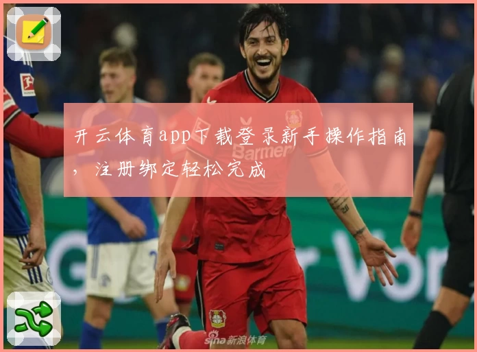 开云体育app下载登录新手操作指南，注册绑定轻松完成