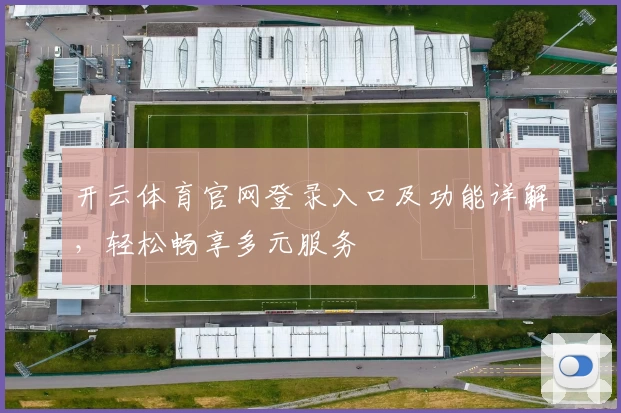 开云体育官网登录入口及功能详解,轻松畅享多元服务