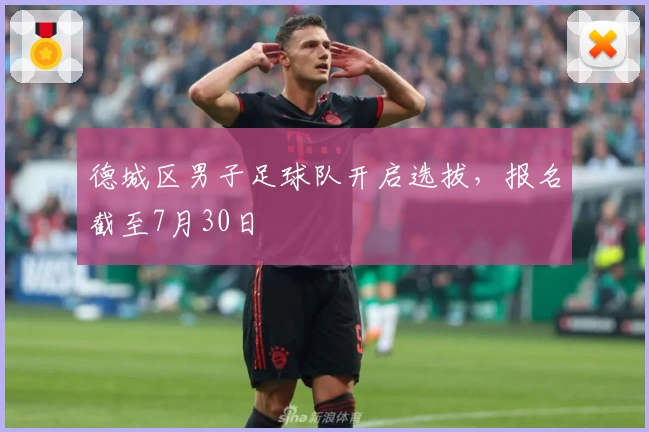 德城区男子足球队开启选拔，报名截至7月30日
