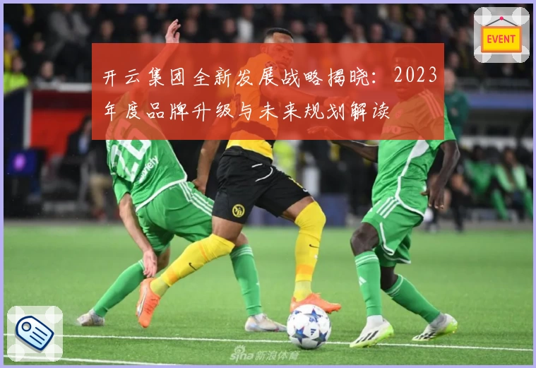 开云集团全新发展战略揭晓：2023年度品牌升级与未来规划解读