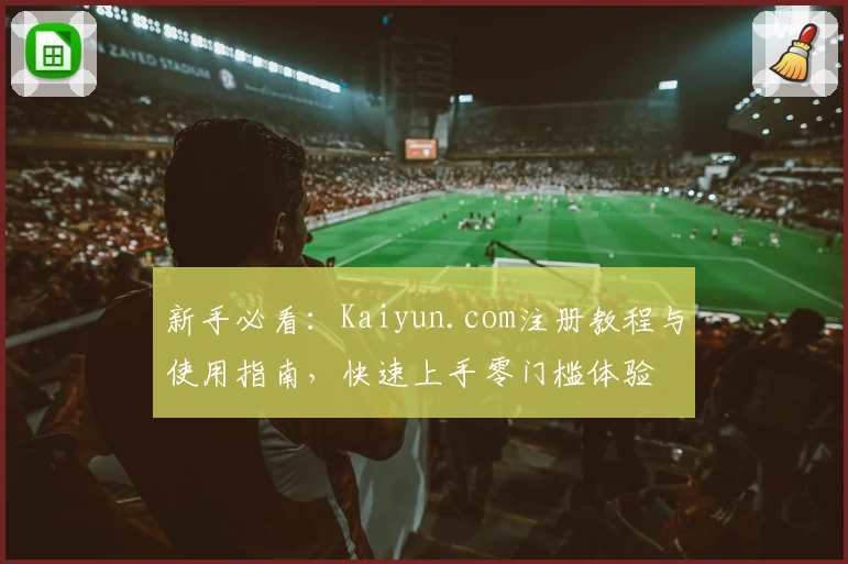 新手必看：Kaiyun.com注册教程与使用指南，快速上手零门槛体验