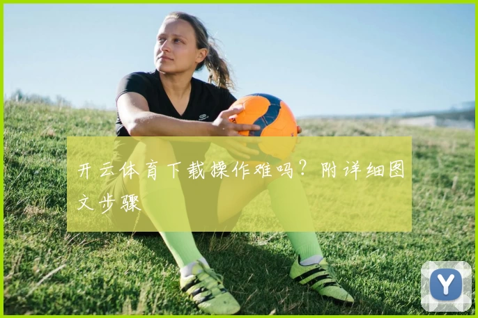 开云体育下载操作难吗？附详细图文步骤