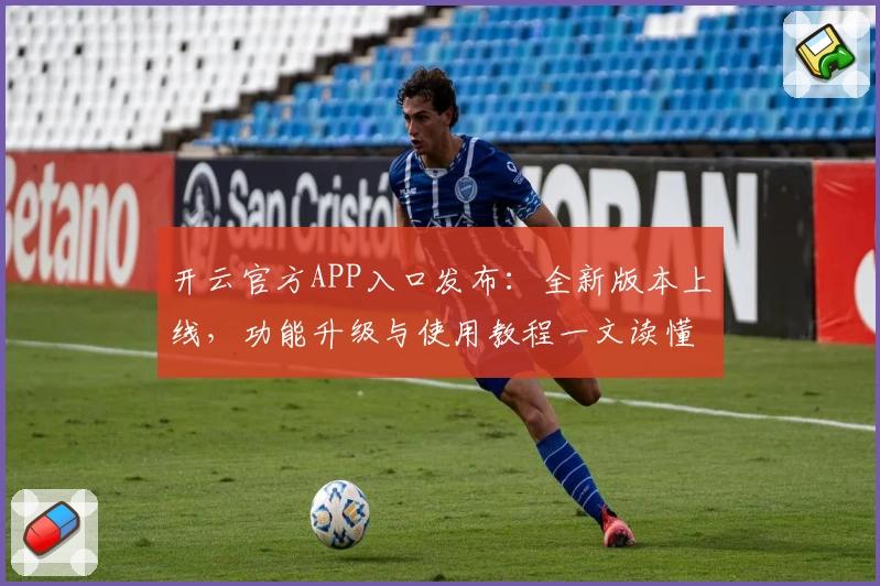 开云官方APP入口发布：全新版本上线，功能升级与使用教程一文读懂