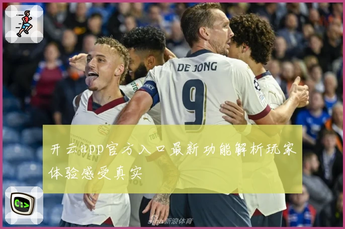 开云app官方入口最新功能解析玩家体验感受真实