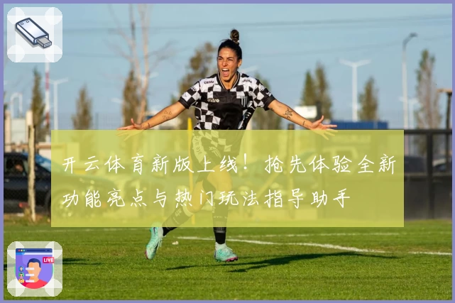 开云体育新版上线！抢先体验全新功能亮点与热门玩法指导助手